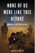 None Of Us Were Like This Before: American Soldiers And Torture