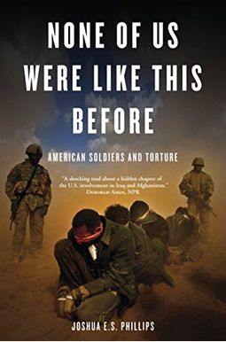 None Of Us Were Like This Before: American Soldiers And Torture None Of Us Were Like This Before: American Soldiers And Torture
