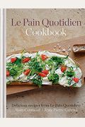 Le Pain Quotidien Cookbook: Delicious Recipes From Le Pain Quotidien