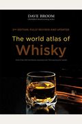 The World Atlas Of Whisky: More Than 200 Distilleries Explored And 750 Expressions Tasted