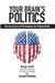 Your Brain's Politics: How The Science Of Mind Explains The Political Divide