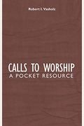 Calls To Worship: A Pocket Resource