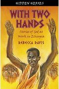 With Two Hands: True Stories Of God At Work In Ethiopia