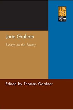 Jorie Graham: Essays On The Poetry Jorie Graham: Essays On The Poetry