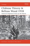 Chateau Thierry And Belleau Wood 1918: America's Baptism Of Fire On The Marne