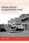 Operation Nordwind 1945: Hitler's Last Offensive In The West