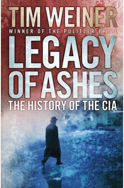 Legacy Of Ashes: The History Of The Cia Legacy Of Ashes: The History Of The Cia