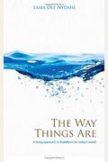 The Way Things Are: A Living Approach To Buddhism For Today's World