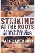 Striking At The Roots: A Practical Guide To Animal Activism