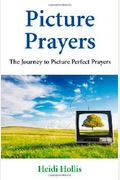 Picture Prayers: The Journey To Picture Perfect Prayers