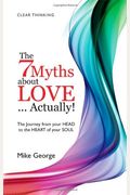 The 7 Myths About Love...Actually!: The Journey From Your Head To The Heart Of Your Soul22
