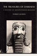 The Treasures Of Darkness: A History Of Mesopotamian Religion