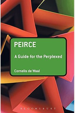 Peirce: A Guide For The Perplexed Peirce: A Guide For The Perplexed