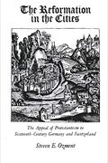 The Reformation In The Cities: The Appeal Of Protestantism To Sixteenth-Century Germany And Switzerland