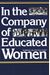 In The Company Of Educated Women: A History Of Women And Higher Education In America
