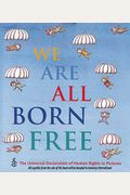 We Are All Born Free: The Universal Declaration Of Human Rights In Pictures