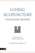I Ching Acupuncture: The Balance Method: Clinical Applications Of The Ba Gua And I Ching