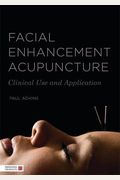 Facial Enhancement Acupuncture: Clinical Use And Application