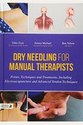 Dry Needling For Manual Therapists: Points, Techniques And Treatments, Including Electroacupuncture And Advanced Tendon Techniques