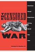 The Censored War: American Visual Experience During World War Two