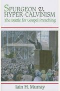 Spurgeon V. Hyper-Calvinism: The Battle For Gospel Preaching