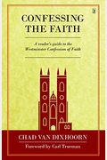 Confessing The Faith: A Reader's Guide To The Westminster Confession Of Faith