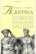 Agrippina: Sex, Power, And Politics In The Early Empire