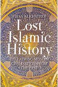 Lost Islamic History: Reclaiming Muslim Civilisation From The Past