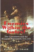 Enemies Within The Gates?: The Comintern And The Stalinist Repression, 1934-1939