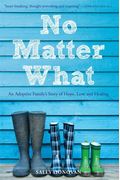 No Matter What: An Adoptive Family's Story Of Hope, Love And Healing