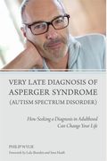 Very Late Diagnosis Of Asperger Syndrome (Autism Spectrum Disorder): How Seeking A Diagnosis In Adulthood Can Change Your Life
