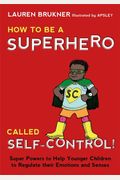 How To Be A Superhero Called Self-Control!: Super Powers To Help Younger Children To Regulate Their Emotions And Senses