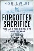 Forgotten Sacrifice: The Arctic Convoys Of World War Ii