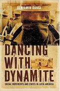 Dancing With Dynamite: Social Movements And States In Latin America