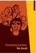 Decolonizing Anarchism: An Antiauthoritarian History Of India's Liberation Struggle