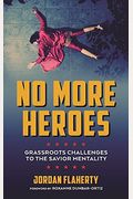 No More Heroes: Grassroots Challenges To The Savior Mentality