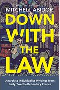 Down With The Law: Anarchist Individualist Writings From Early Twentieth-Century France