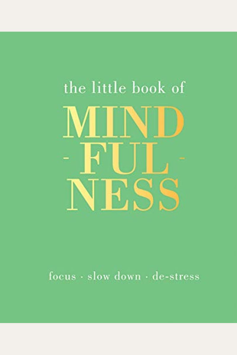 The Little Book Of Mindfulness: Focus. Slow Down. De-Stress.