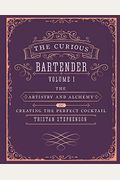 The Curious Bartender: The Artistry & Alchemy Of Creating The Perfect Cocktail