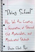 Doing School: How We Are Creating A Generation Of Stressed-Out, Materialistic, And Miseducated Students