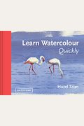 Learn Watercolour Quickly: Techniques And Painting Secrets For The Absolute Beginner