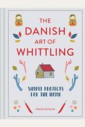 The Danish Art Of Whittling: Simple Projects For The Home