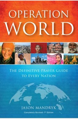 Operation World: The Definitive Prayer Guide To Every Nation Operation World: The Definitive Prayer Guide To Every Nation