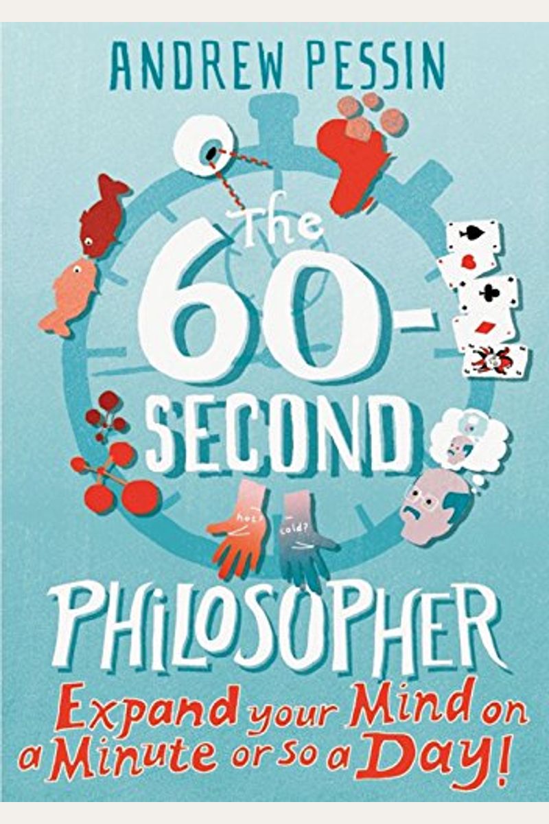 The 60-Second Philosopher: Expand Your Mind On A Minute Or So A Day!