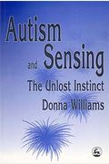 Autism And Sensing: The Unlost Instinct
