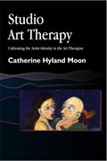 Studio Art Therapy: Cultivating The Artist Identity In The Art Therapist