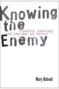 Knowing The Enemy: Jihadist Ideology And The War On Terror