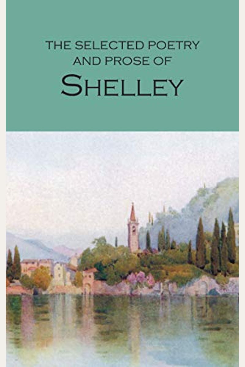 The Selected Poetry & Prose Of Shelley
