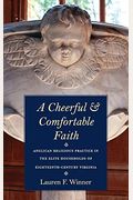 Cheerful And Comfortable Faith: Anglican Religious Practice In The Elite Households Of Eighteenth-Century Virginia