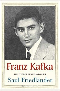 Franz Kafka: The Poet Of Shame And Guilt (Jewish Lives) Franz Kafka: The Poet Of Shame And Guilt (Jewish Lives)
